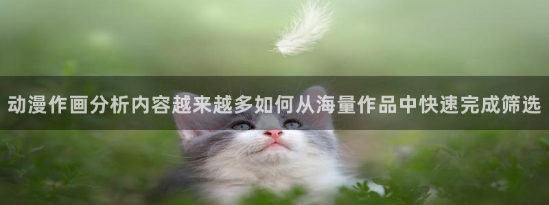 动漫天堂古风动漫：动漫作画分析内容越来越多如何从海量作品中快速完成筛选配图