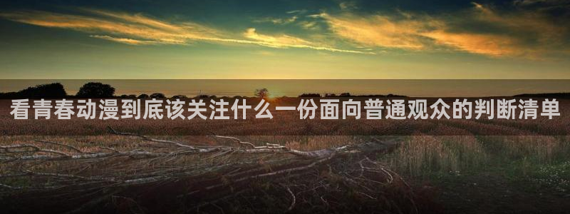 动漫天堂完结推荐：看青春动漫到底该关注什么一份面向普通观众的判断清单配图