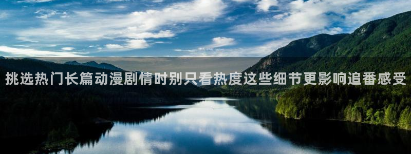 动漫天堂网:挑选热门长篇动漫剧情时别只看热度这些细节更影响追番感受配图