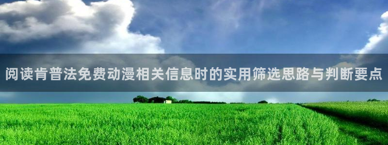 动漫天堂高清动漫推荐:阅读肯普法免费动漫相关信息时的实用筛选思路与判断要点配图