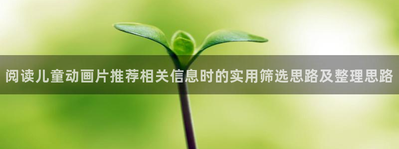 动漫天堂新番大全:阅读儿童动画片推荐相关信息时的实用筛选思路及整理思路配图